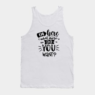 I'm Here - What More Do You Want? Tank Top